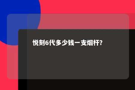 悦刻6代多少钱一支烟杆？